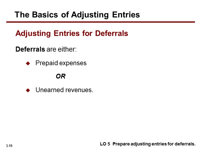 Deferrals are either:  Prepaid expenses    OR  Unearned revenues. LO